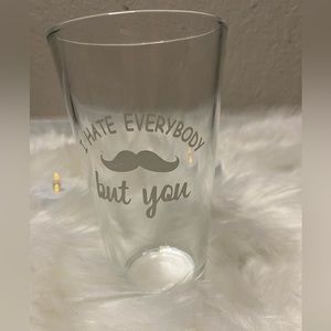 Pint Glass Beer Cup “ I hate everybody but you “